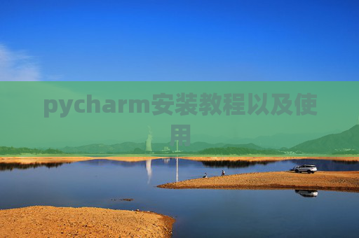 pycharm安装教程以及使用 pycharm安装教程以及使用